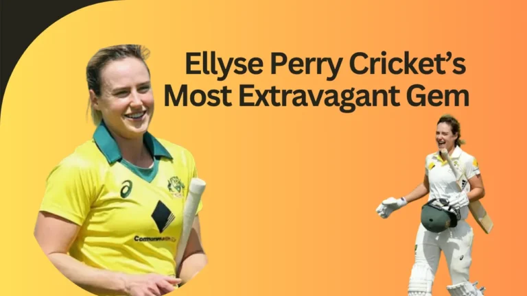 Ellyse Perry Cricket’s Most Extravagant Gem