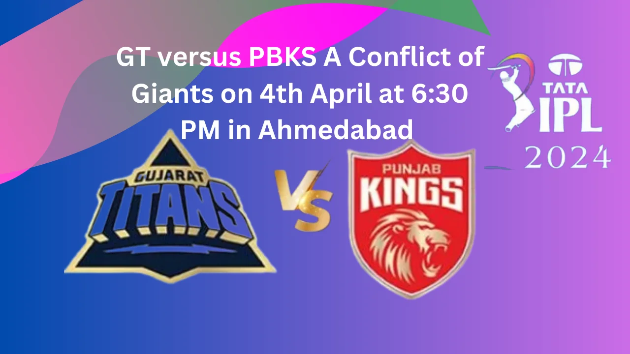 GT versus PBKS A Conflict of Giants on 4th April at 6:30 PM in Ahmedabad