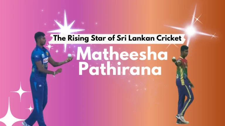 Matheesha Pathirana The Rising Star of Sri Lankan Cricket