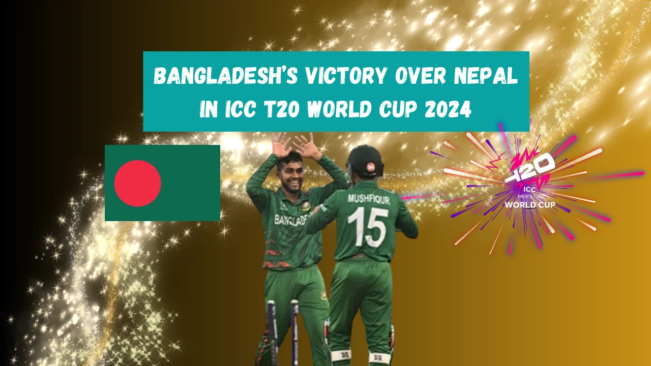 Bangladesh’s Victory Over Nepal in ICC T20 World Cup 2024