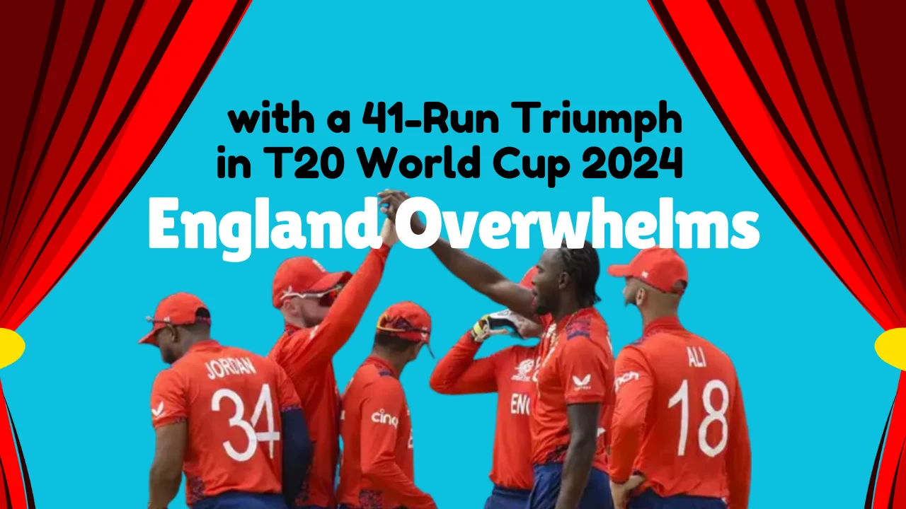 England Overwhelms with a 41-Run Triumph in T20 World Cup 2024